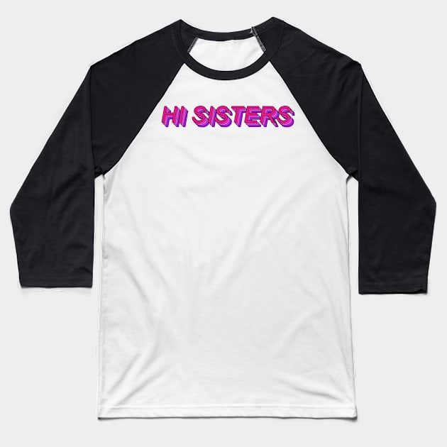 Hi Sisters! Baseball T-Shirt by ally1021